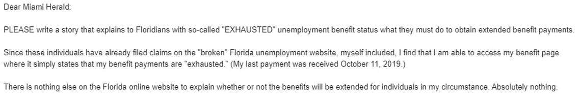 This screenshot shows an April 2, 2020, email to the Herald’s tipline from a reader, who later asked to remain anonymous, exasperated by the lack of information on how to apply for federal PEUC funds, part of the Cares Act. The federal money is for people like him who had maxed out on their 12 weeks of jobless benefits before the Covid-19 shutdowns began. Believing the state wouldn’t pay him the federal money, the man left Florida in May to desperately look for work elsehere