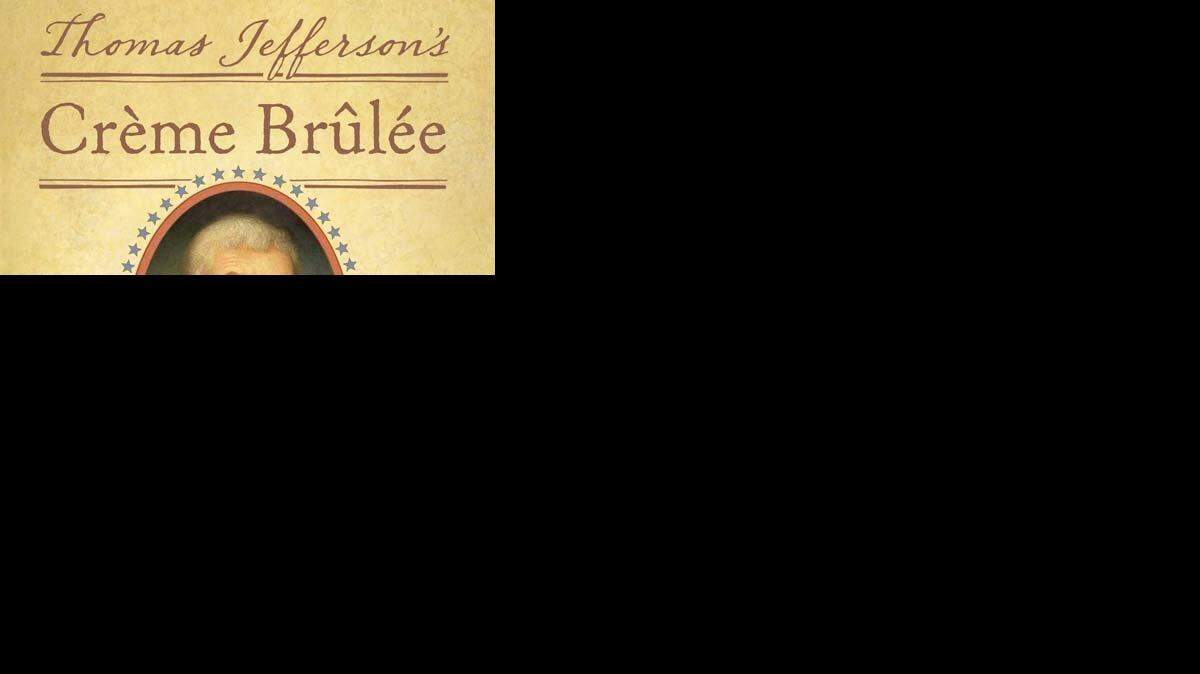 "Thomas Jefferson's Creme Brulee" looks at the third U.S. president through the prism of his love of France  and his bringing his slave James Hemings to learn to cook in the French style.